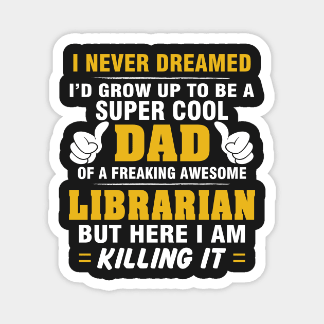 LIBRARIAN Dad  – Super Cool Dad Of Freaking Awesome LIBRARIAN Magnet by rhettreginald