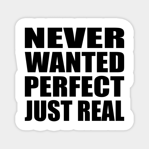 Never wanted perfect, just real Magnet by BL4CK&WH1TE 