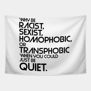 Why Be Racist, Sexist, Homophobic or Transphobic When You Could Just Be Quiet Tapestry