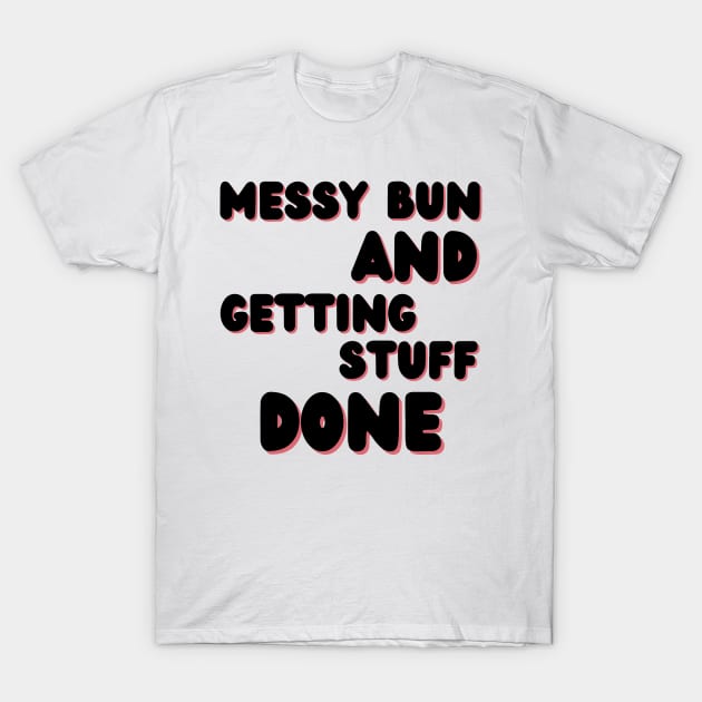 Messy Bun And Getting Stuff Done Shirt Fun Mom Life Tee Messy Bun And Getting Stuff Done Shirt Fun Mom Life Tee