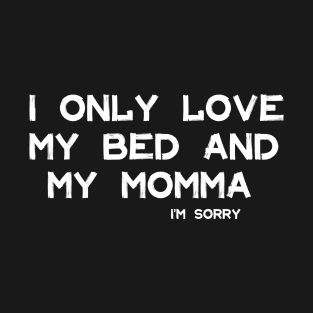 I Only Love My Bed And My Momma T-Shirt