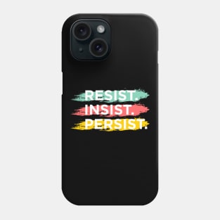 RESIST. INSIST. PERSIST. Phone Case