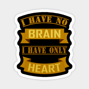 I HAVE NO BRAIN I HAVE ONLY HEART Magnet