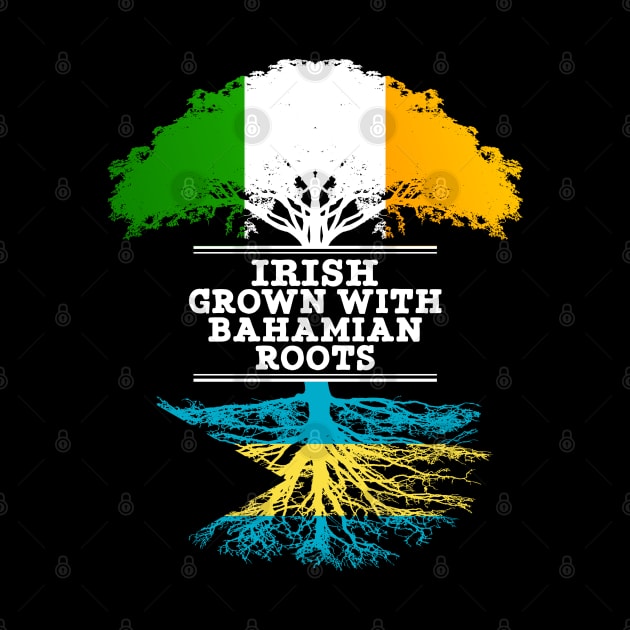 Irish Grown With Bahamian Roots - Gift for Bahamian With Roots From Bahamas by Country Flags