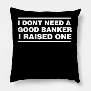 Banker Parents Father Mother Economy School Graduation I don't need a good Banker I raised one Pillow