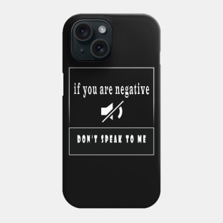 if you are negative don’t speak to me Phone Case