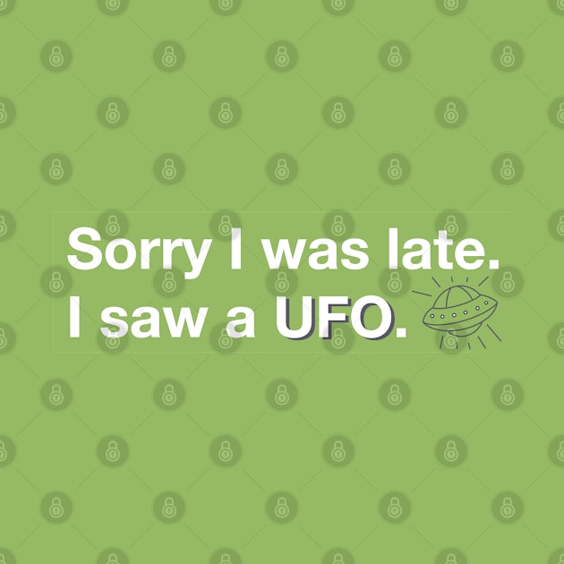 Sorry I was late. I saw a UFO. by LetsOverThinkIt