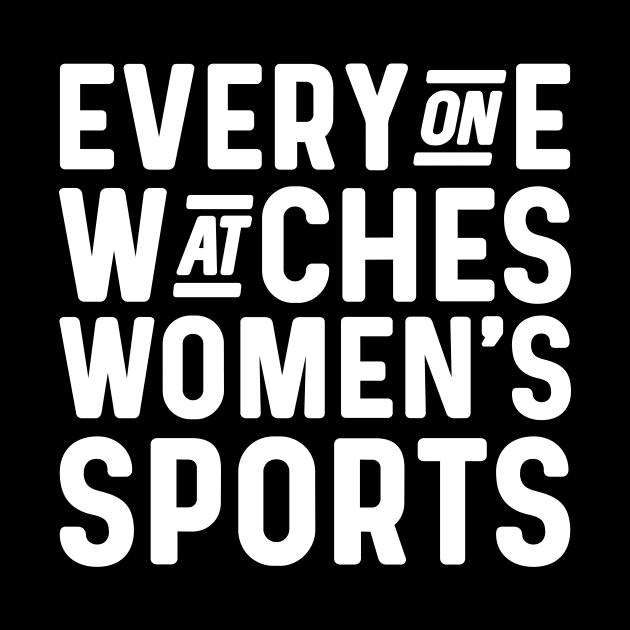 Everyone watches women's sports by sufian