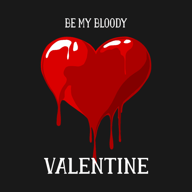 Be My Bloody Valentine Happy Valentine's Day 2020 Love by franzwilderman