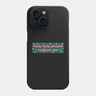 Only Ugly People Tailgate Me, Funny Car Bumper Phone Case