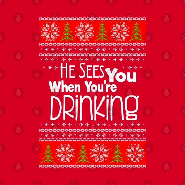 He Sees You When You're Drinking - Christmas Shirt/Swater by ArvyArt