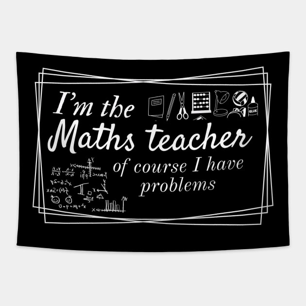 I'm the maths teacher of course I have problems, funny teachers design for dark colors Tapestry by Apparels2022