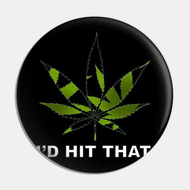 I'D HIT THAT- Ganja Leaf Pin by ACGraphics