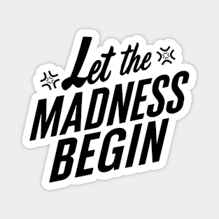 Let the Madness Begin Magnet