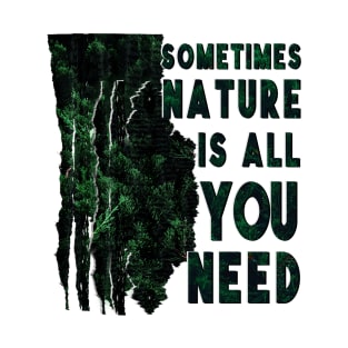 Sometimes nature is what you need! T-Shirt