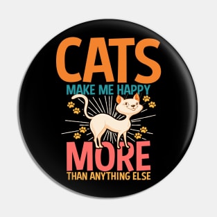 CATS MAKE ME HAPPY MORE THAN ANYTHING ELSE Pin