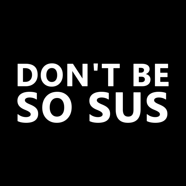 Don't be so sus by Ramy Art