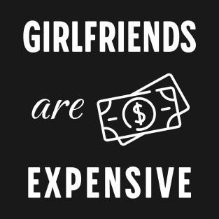 Girlfriends Are Expensive T-Shirt