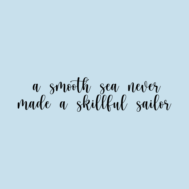 a smooth sea never made a skillful sailor quote by HerbalBlue