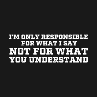 offensive -> i'm only responsible for what i say T-Shirt