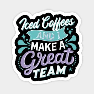Iced Coffee and I Make A Great Team Magnet