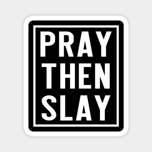 PRAY THEN SLAY Magnet