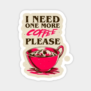 I Need One More Coffee Magnet