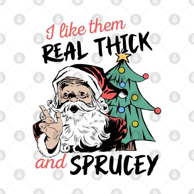 I Like Them Real Thick Sprucey by MZeeDesigns