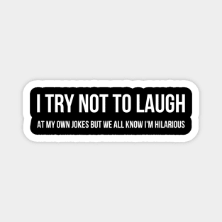 I Try Not To Laugh At My Own Jokes But We All Know I'm Hilarious - Funny Sayings Magnet