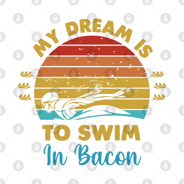 My dream is to swim in bacon by Swimarts