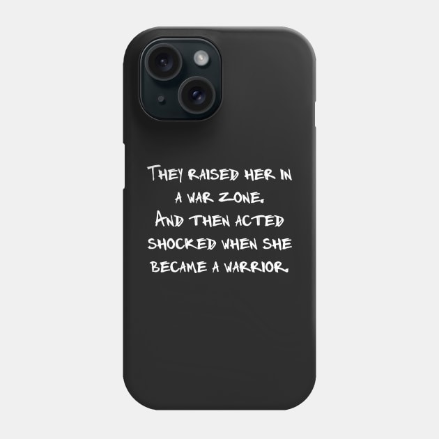 They Raised Her In A War Zone And Then Acted Shocked When She Became A Warrior Phone Case by MoviesAndOthers