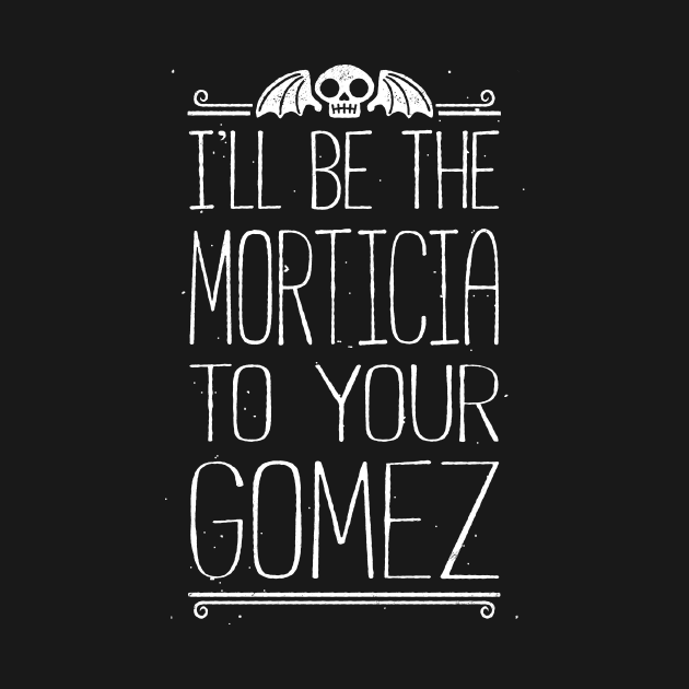 I'll Be Your Morticia by blairjcampbell