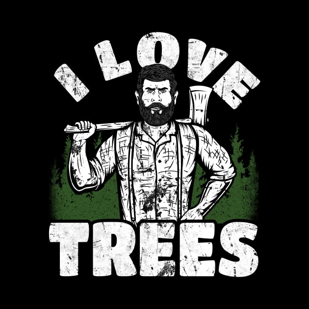 I Love Trees funny Lumberjack by Foxxy Merch