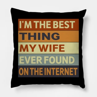 I'm The Best Thing My Wife Ever Found On The Internet Pillow