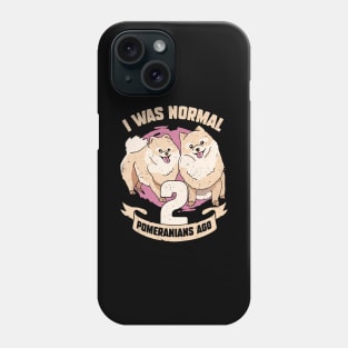 I Was Normal 2 Pomeranians Ago Dog Lover Gift Phone Case