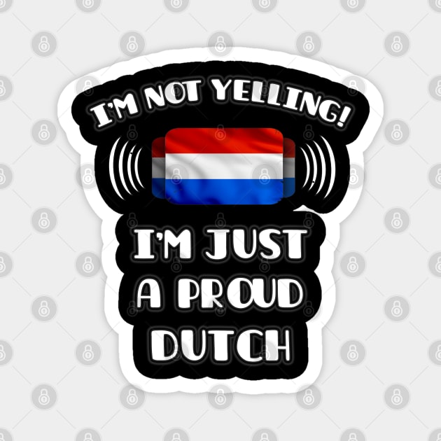 I'm Not Yelling I'm A Proud Dutch - Gift for Dutch With Roots From Netherlands Magnet by Country Flags