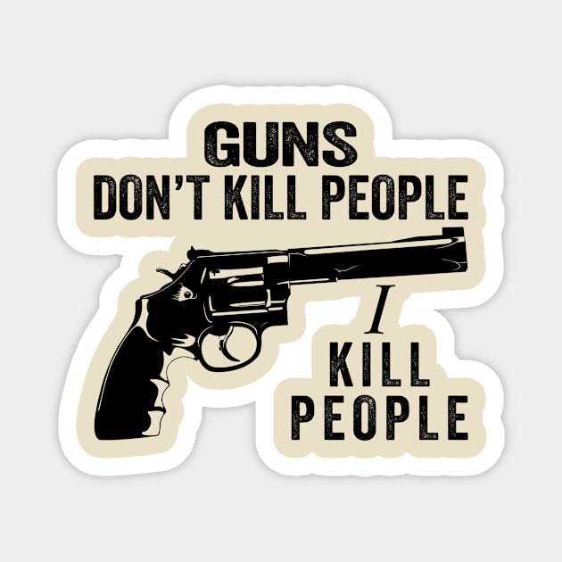 Guns Don't Kill People I Kill People Magnet by ErikBowmanDesigns