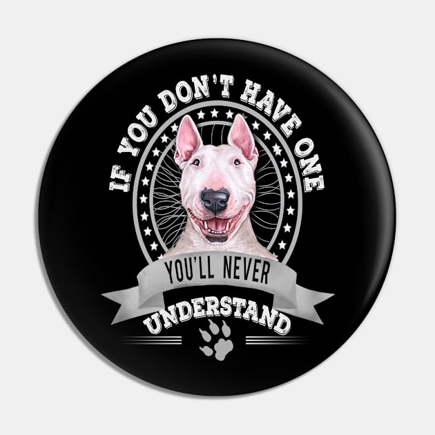 If You Don't Have One You'll Never Understand Funny Bull Terrier Owner Pin by Sniffist Gang