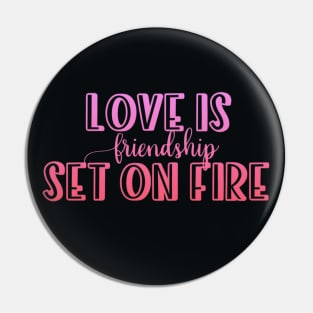 Love is friendship set on fire Pin