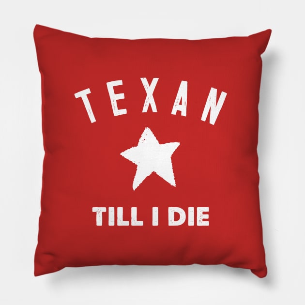 Texan Till I Die - Texas Pride Gift Pillow by DankFutura