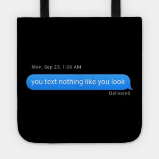 You text nothing like you look. Tote