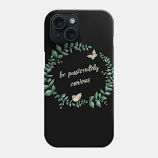 be passionately curious Phone Case