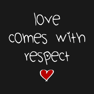 Love comes with respect T-Shirt