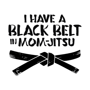 I HAVE A BLACK BELT IN MOM-JITSU T-Shirt