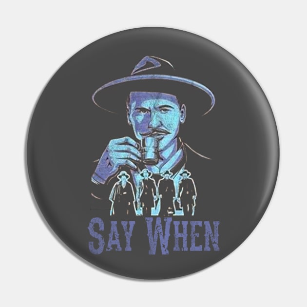 Say When Of Doc Holiday And The Gangs Pin by Jusstea