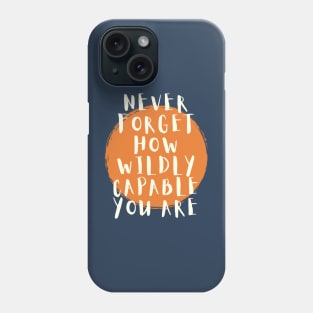 Never Forget How Wildly Capable You Are Phone Case