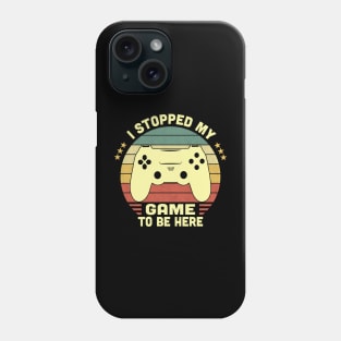 I Stopped My Game To Be Here Vintage Phone Case