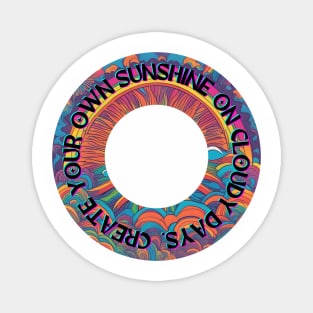 Create Your Own Sunshine on Cloudy Days Magnet