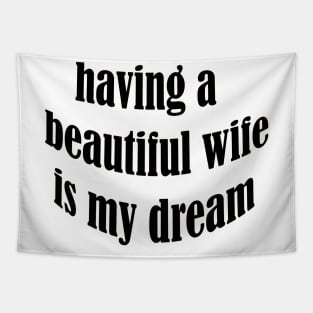 having a beautiful wife is my dream Tapestry