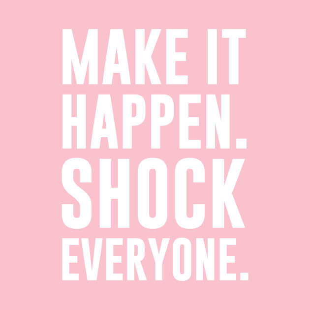 Make It Happen Shock Everyone Motivational T Shirt Shock Kids